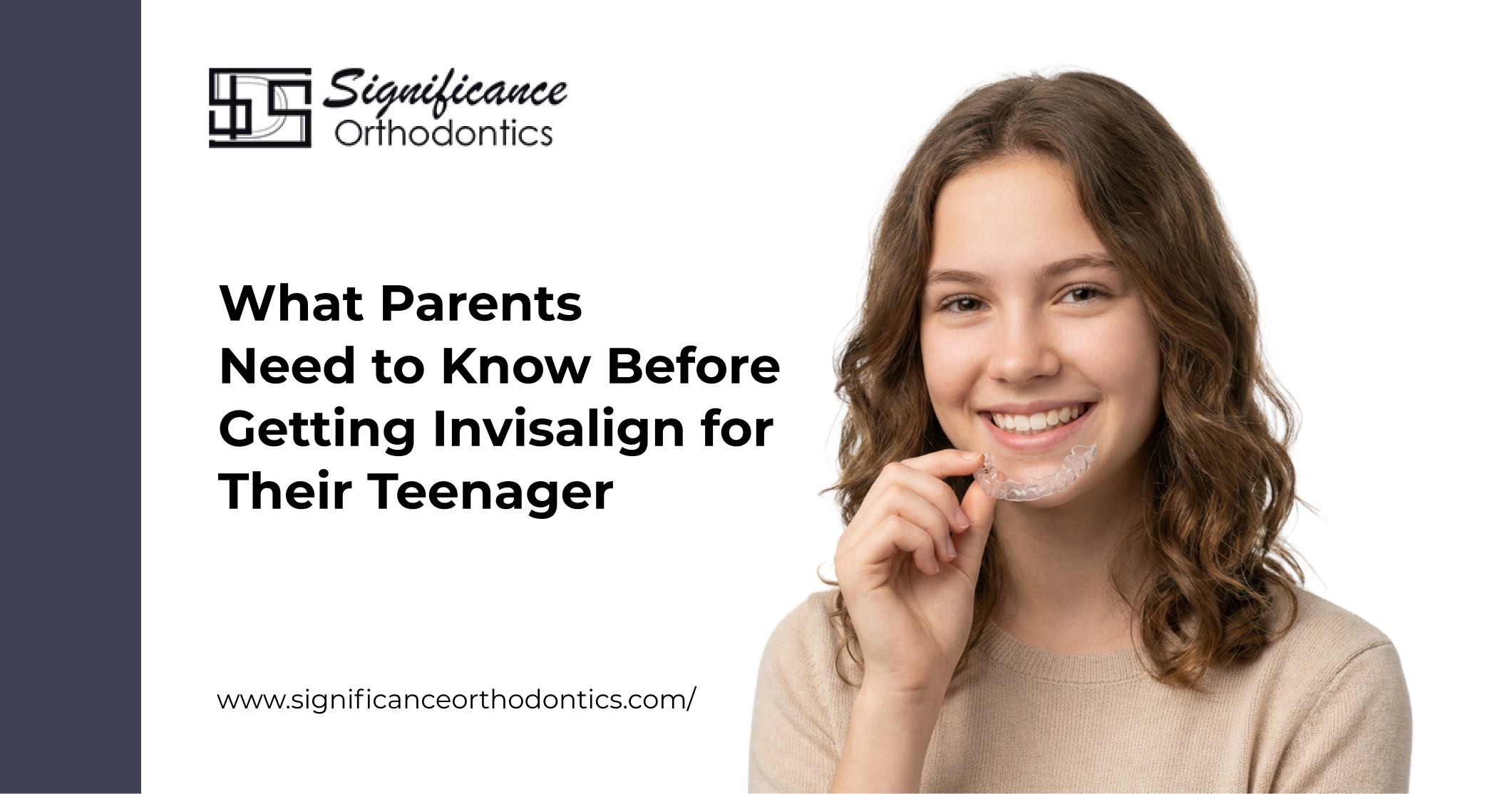 Smiling teenage girl holding a clear Invisalign aligner beside text about what parents should know before getting Invisalign for their teenager, from Significance Orthodontics.